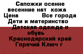 Сапожки осенне-весенние нат. кожа  › Цена ­ 1 470 - Все города Дети и материнство » Детская одежда и обувь   . Краснодарский край,Горячий Ключ г.